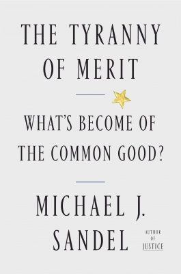 ‘The Tyranny of Merit: What’s Become of the Common Good?’ by Michael J. Sandel